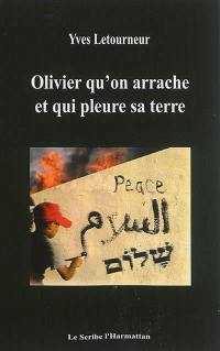 Olivier qu'on arrache et qui pleure sa terre