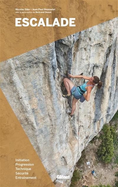 Escalade : initiation, progression, technique, sécurité, entraînement