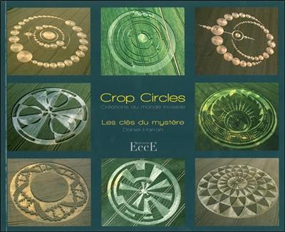 Crop circles : les clés du mystère : créations du monde invisible