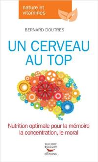 Un cerveau au top : nutrition optimale pour la mémoire, la concentration, le moral