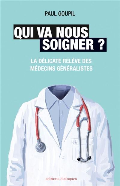 Qui va nous soigner ? : la délicate relève des médecins généralistes