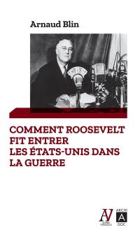 Comment Roosevelt fit entrer les Etats-Unis dans la guerre