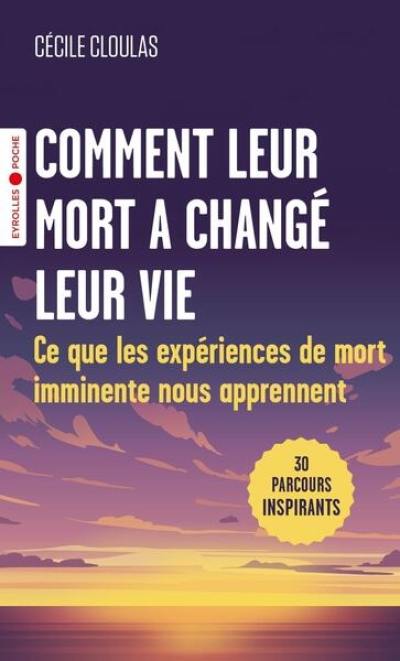 Comment leur mort a changé leur vie : ce que les expériences de mort imminente nous apprennent : 30 parcours inspirants