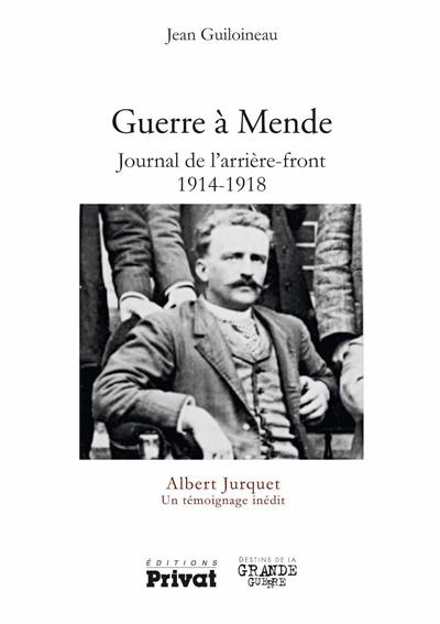 Guerre à Mende : journal de l'arrière-front, 1914-1918 : un témoignage inédit