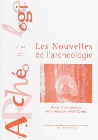 Les nouvelles de l'archéologie, n° 127. Autour d'une agitatrice de l'archéologie, Anick Coudart