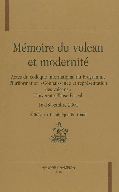 Mémoire du volcan et modernité : actes du colloque international du programme pluriformation Connaissance et représentation des volcans, Clermont-Ferrand, Université Blaise Pascal, 16-18 oct. 2001