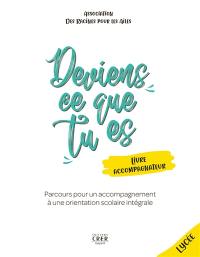 Deviens ce que tu es : parcours pour un accompagnement à une orientation scolaire intégrale : livre accompagnateur, lycée