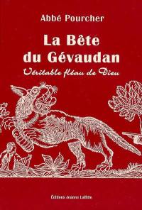 Histoire de la bête du Gévaudan : véritable fléau de Dieu : d'après les documents inédits & authentiques