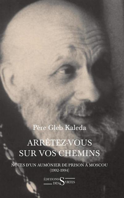 Arrêtez-vous sur vos chemins : notes d'un aumônier de prison à Moscou (1992-1994)