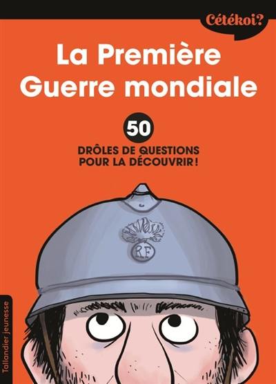 La Première Guerre mondiale : 50 drôles de questions pour la découvrir !