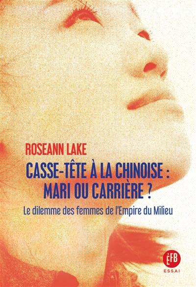 Casse-tête à la chinoise : mari ou carrière ? : le dilemme des femmes dans l'empire du Milieu