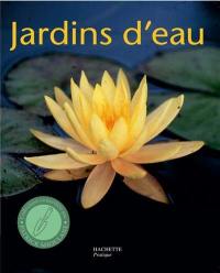 Jardins d'eau : des idées futées et des conseils pratiques pour aménager et planter vos jardins d'eau