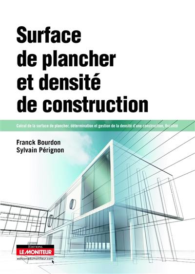 Surface de plancher et densité de construction : calcul de la surface de plancher, détermination et gestion de la densité d'une construction, fiscalité