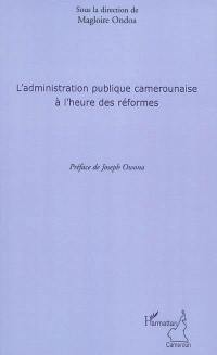 L'administration publique camerounaise à l'heure des réformes