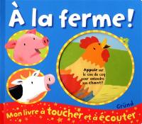 A la ferme ! : mon livre à toucher et à écouter