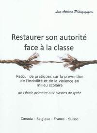 Restaurer son autorité face à la classe : retour de pratiques sur la prévention de l'incivilité et de la violence en milieu scolaire : de l'école primaire aux classes de lycée, Canada-Belgique-France-Suisse