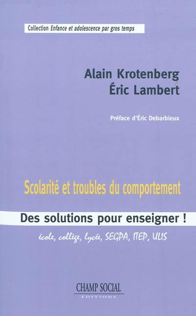 Scolarité et troubles du comportement : des solutions pour enseigner ! : école, collège, lycée, SEGPA, MEP, ULIS