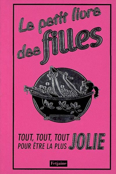 Le petit livre des filles : tout, tout, tout pour être la plus jolie