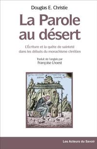 La parole au désert : l'Ecriture et la quête de sainteté dans les débuts du monachisme chrétien