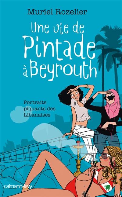 Une vie de pintade à Beyrouth : portraits piquants de Libanaises