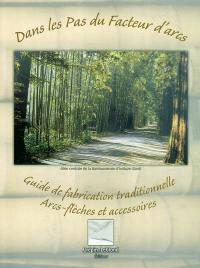 Dans les pas du facteur d'arcs : guide de fabrication traditionnelle, arcs-flèches et accessoires