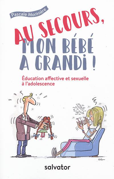 Au secours, mon bébé a grandi ! : éducation affective et sexuelle à l'adolescence