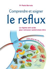 Comprendre et soigner le reflux : le régime anti-acide pour retrouver santé & bien-être : avec plus de 70 recettes