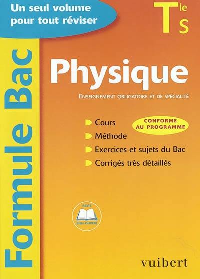 Physique, terminale S, enseignement obligatoire et de spécialité : cours, méthode, exercices et sujets du Bac, corrigés très détaillés