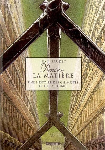 Penser la matière : une histoire des chimistes et de la chimie