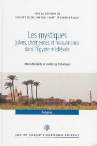 Les mystiques juives, chrétiennes et musulmanes dans l'Egypte médiévale (VIIe-XVIe siècles) : interculturalités et contextes historiques : actes du colloque organisé à l'IFAO, 22-24 novembre 2010