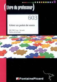 Gérer un point de vente : bac pro 3 ans, seconde, métiers de la vente : livre du professeur