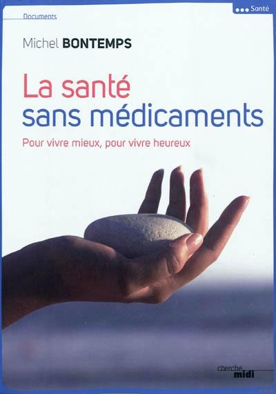 La santé sans médicaments : pour vivre mieux, pour vivre heureux