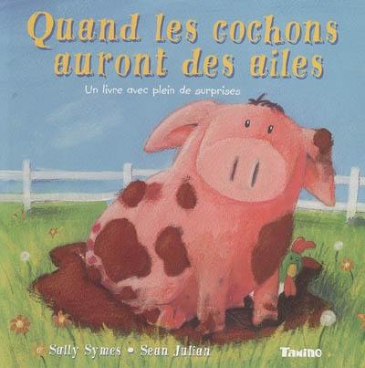 Quand les cochons auront des ailes : un livre avec plein de surprises