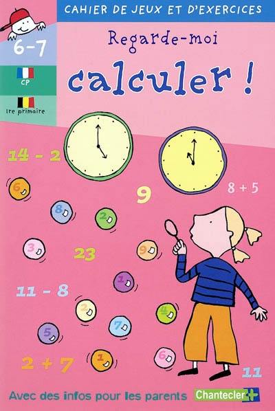 Regarde-moi calculer ! CP-1re primaire, 6-7 ans