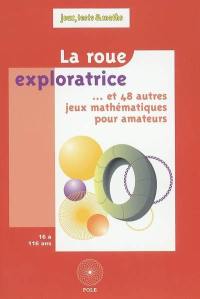 La roue exploratrice ... et 48 autres jeux mathématiques pour amateurs