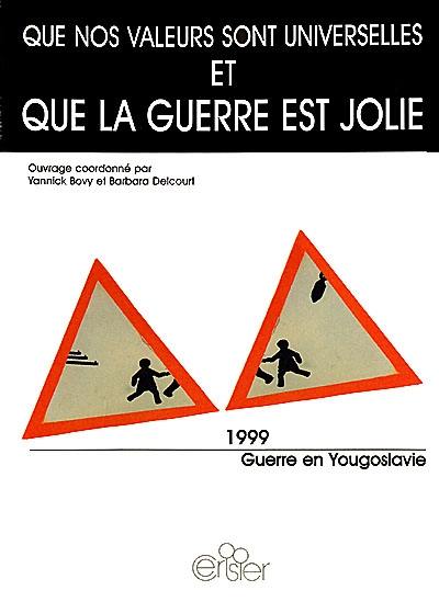 Que nos valeurs sont universelles et que la guerre est jolie : 1999, guerre en Yougoslavie