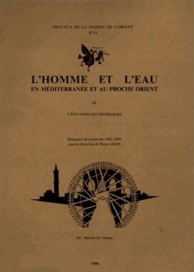 L'Homme et l'eau en Méditerranée et au Proche-Orient. Vol. 3. L'Eau dans les techniques : séminaire de recherche 1981-1982