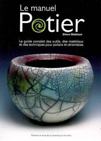 Le manuel potier : le guide complet des outils, des matériaux et des techniques pour potiers et céramistes