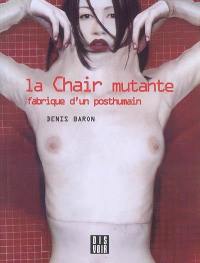 La chair mutante : fabrique du posthumain