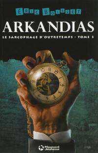 Arkandias. Vol. 3. Le sarcophage d'outretemps