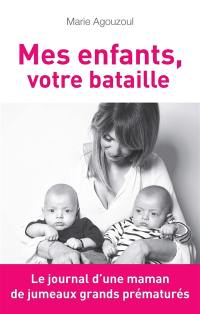 Mes enfants, votre bataille : journal d'une maman de jumeaux grands prématurés