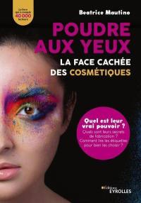 Poudre aux yeux : la face cachée des cosmétiques : quel est leur vrai pouvoir ? Quels sont leurs secrets de fabrication ? Comment lire les étiquettes pour bien les choisir ?