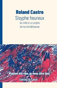 Sisyphe heureux : les mille et un projets de ma vie bâtisseuse