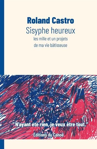 Sisyphe heureux : les mille et un projets de ma vie bâtisseuse