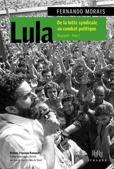 Lula : biographie. Vol. 1. De la lutte syndicale au combat politique