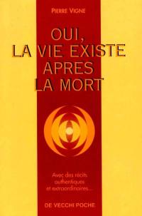 Oui, la vie existe après la mort ! : récits authentiques et extraordinaires de ceux qui sont revenus à la vie après avoir été cliniquement morts