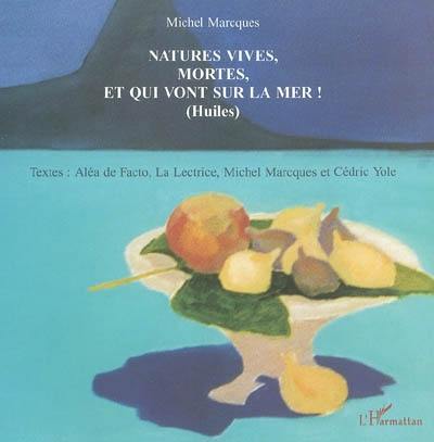 Natures vives, mortes, et qui vont sur la mer ! (Huiles)