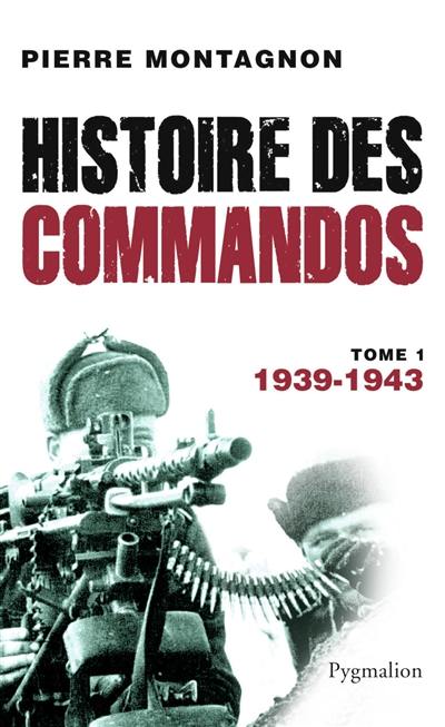 Histoire des commandos. Vol. 1. 1939-1943