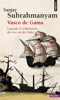 Vasco de Gama : légende et tribulations du vice-roi des Indes