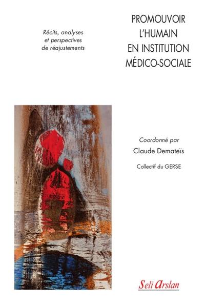 Promouvoir l'humain en institution médico-sociale : récits, analyses et perspectives de réajustements